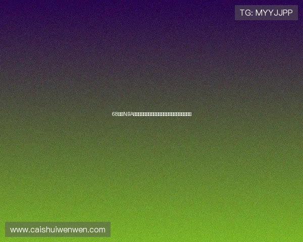 68直播NBA平台网站精彩赛事全程直播高清无延迟尽享篮球盛宴